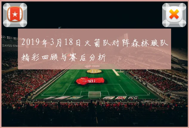 2019年3月18日火箭队对阵森林狼队精彩回顾与赛后分析